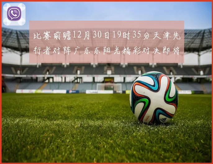 比赛前瞻12月30日19时35分天津先行者对阵广东东阳光精彩对决即将开启